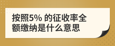 按照5% 的征收率全额缴纳是什么意思