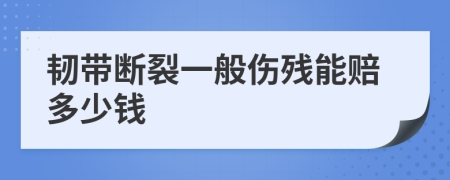 韧带断裂一般伤残能赔多少钱