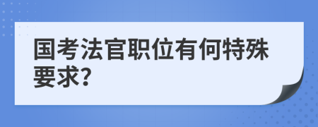 国考法官职位有何特殊要求？