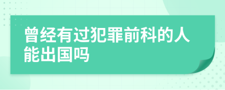 曾经有过犯罪前科的人能出国吗