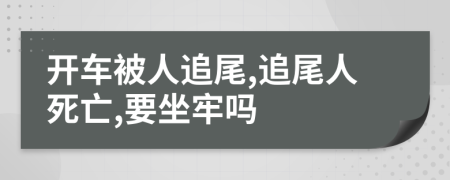 开车被人追尾,追尾人死亡,要坐牢吗