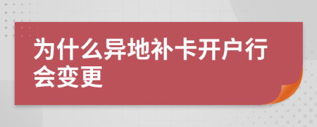 为什么异地补卡开户行会变更