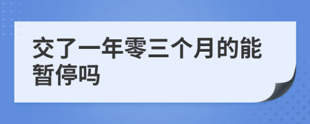 交了一年零三个月的能暂停吗