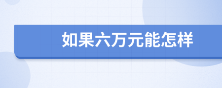 如果六万元能怎样