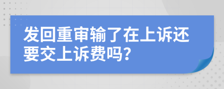 发回重审输了在上诉还要交上诉费吗？