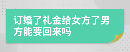 订婚了礼金给女方了男方能要回来吗