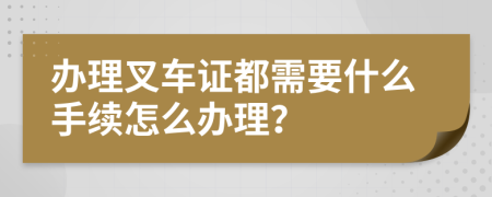 办理叉车证都需要什么手续怎么办理？
