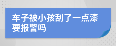 车子被小孩刮了一点漆要报警吗