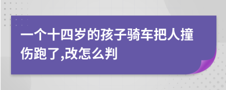 一个十四岁的孩子骑车把人撞伤跑了,改怎么判