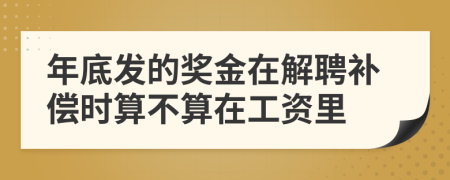 年底发的奖金在解聘补偿时算不算在工资里