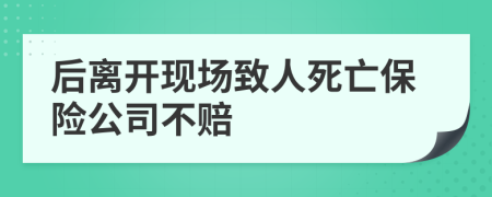 后离开现场致人死亡保险公司不赔