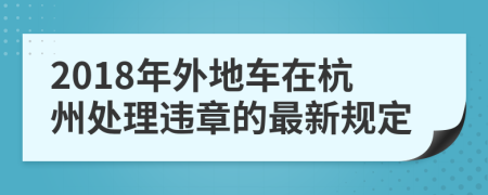 2018年外地车在杭州处理违章的最新规定