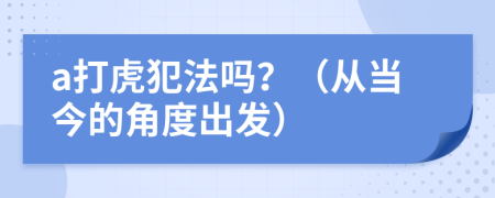 a打虎犯法吗？（从当今的角度出发）