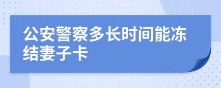 公安警察多长时间能冻结妻子卡