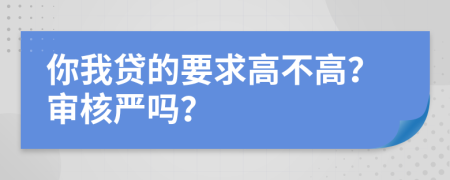 你我贷的要求高不高？审核严吗？