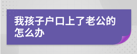 我孩子户口上了老公的怎么办