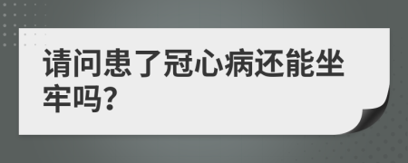 请问患了冠心病还能坐牢吗？