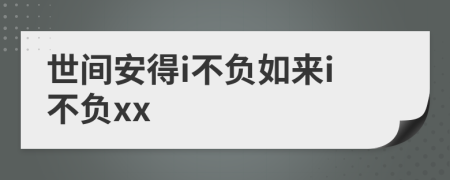 世间安得i不负如来i不负xx