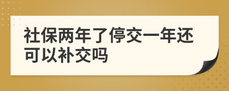 社保两年了停交一年还可以补交吗