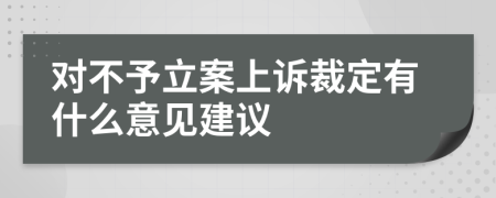 对不予立案上诉裁定有什么意见建议