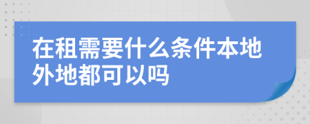 在租需要什么条件本地外地都可以吗