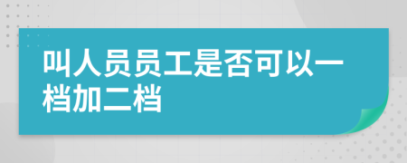 叫人员员工是否可以一档加二档