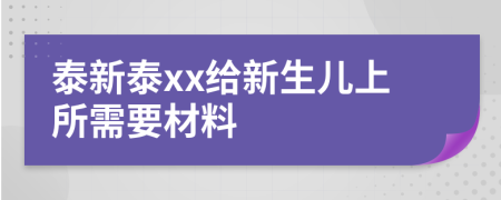 泰新泰xx给新生儿上所需要材料