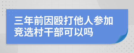 三年前因殴打他人参加竞选村干部可以吗