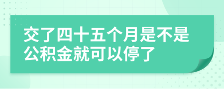 交了四十五个月是不是公积金就可以停了