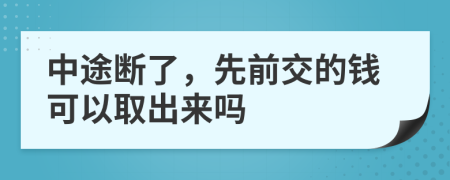 中途断了，先前交的钱可以取出来吗