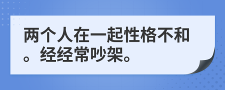 两个人在一起性格不和。经经常吵架。