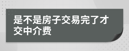 是不是房子交易完了才交中介费