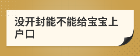 没开封能不能给宝宝上户口