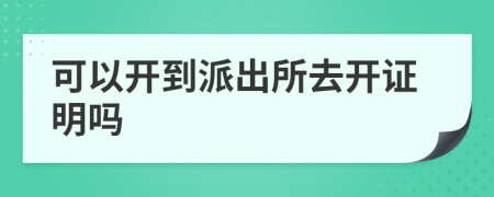 可以开到派出所去开证明吗