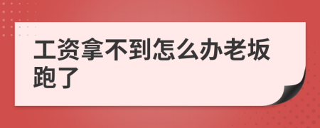 工资拿不到怎么办老坂跑了