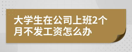 大学生在公司上班2个月不发工资怎么办