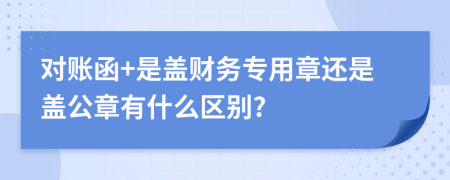 对账函+是盖财务专用章还是盖公章有什么区别?