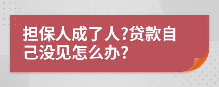 担保人成了人?贷款自己没见怎么办?