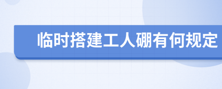 临时搭建工人硼有何规定