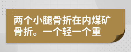 两个小腿骨折在内煤矿骨折。一个轻一个重