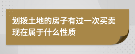 划拨土地的房子有过一次买卖现在属于什么性质