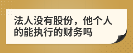法人没有股份，他个人的能执行的财务吗