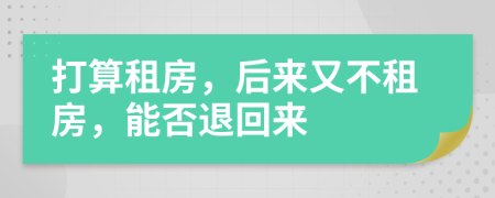 打算租房，后来又不租房，能否退回来