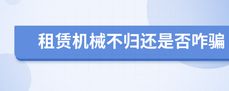 租赁机械不归还是否咋骗