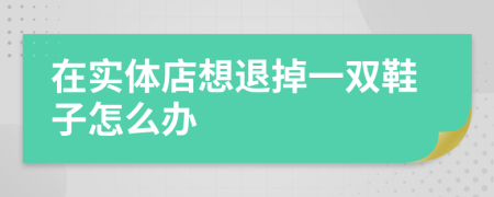 在实体店想退掉一双鞋子怎么办