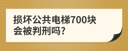 损坏公共电梯700块会被判刑吗?