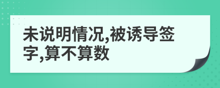 未说明情况,被诱导签字,算不算数