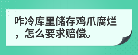 咋冷库里储存鸡爪腐烂，怎么要求赔偿。