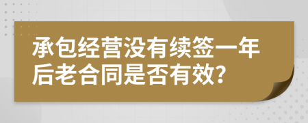 承包经营没有续签一年后老合同是否有效？