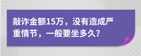 敲诈金额15万，没有造成严重情节，一般要坐多久？